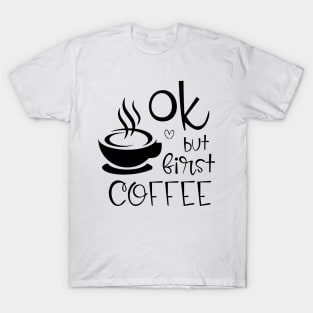 ok, but first coffee T-Shirt